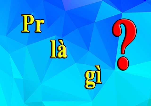 Pr là gì? Những điều cần chú ý để PR một cách hiệu quả nhất.